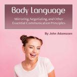 Body Language Mirroring, Negotiating, and Other Essential Communication Principles