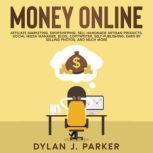 MONEY ONLINE Affiliate Marketing, Dropshipping, Sell Handmade Artisan Products, Social Media Manager, Blog, Copywriter, Self-Publishing, Earn by Selling Photos, And Much More, Dylan J. Parker