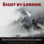 Eight by London Short Stories by Jack London, Jack London