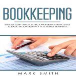 Bookkeeping Step by Step Guide to Bookkeeping Principles & Basic Bookkeeping for Small Business, Mark Smith