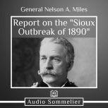 Report on the Sioux Outbreak of 1890, General Nelson A. Miles