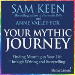 Your Mythic Journey Finding Meaning in Your Life Through Writing and Storytelling, Sam Keen