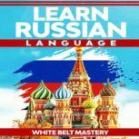 Learn Russian language Illustrated step by step guide for complete beginners to understand Russian language from scratch, White Belt Mastery