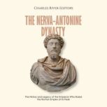 The Nerva-Antonine Dynasty: The History and Legacy of the Emperors Who Ruled the Roman Empire at Its Peak, Charles River Editors