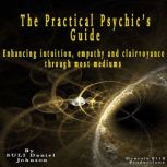The Practical Psychic's Guide Enhancing intuition, empathy and clairvoyance through most mediums, SULI Daniel Johnson