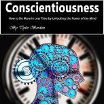 Conscientiousness How to Do More in Less Time by Unlocking the Power of the Mind, Tyler Bordan