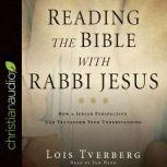 Reading the Bible with Rabbi Jesus How a Jewish Perspective Can Transform Your Understanding