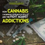 How cannabis can improve your mental health and the fight against addictions, Pharmacology University