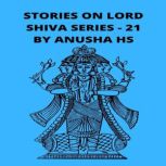 Stories on lord Shiva series - 21 From various sources of Shiva Purana, Anusha HS