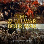 Zulu War and Boer War, The: The History and Legacy of the Conflicts that Cemented British Control of South Africa, Charles River Editors