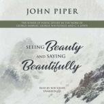 Seeing Beauty and Saying Beautifully The Power of Poetic Effort in the Work of George Herbert, George Whitefield, and C. S. Lewis, John Piper