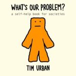 What's Our Problem? A Self-Help Book for Societies, Tim Urban