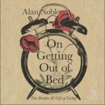 On Getting Out of Bed The Burden and Gift of Living, Alan Noble