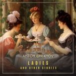 Short Stories by Anton Chekhov, Volume 6 Ladies and Other Stories, Anton Chekhov