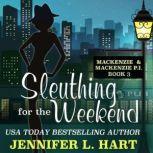 Sleuthing for the Weekend, Jennifer L. Hart