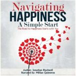 Navigating Happiness: A  Simple Start The Road to Happiness Starts with You!, Jonathan Blackwell