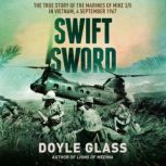 Swift Sword The True Story of the Marines of Mike 3/5 in Vietnam, 4 September 1967, Doyle Glass