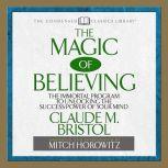 The Magic of Believing The Immortal Program to unlocking the Success Power of Your Mind, Claude Bristol