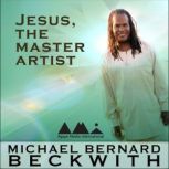 Jesus the Master Artist, Michael Bernard Beckwith