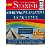 Smartphone Spanish I Intensive Designed Specifically to Teach You Spanish While on the Go. Learn Wherever You Are on Your Smartphone, in Your Car, At the Gym, While Traveling, Eating Out, Or Even At Home!, Mark Frobose