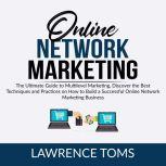 Online Network Marketing: The Ultimate Guide to Multilevel Marketing, Discover the Best Techniques and Practices on How to Build a Successful Online Network Marketing Business, Lawrence Toms