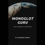 Monoglot Guru Your Passport to the World, Adrienne Harris