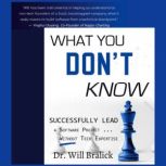 What You Don't Know Successfully Lead A Software Project ... Without Tech Expertise, Dr. Will Bralick