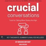 Summary: Crucial Conversations Tools for Talking When Stakes Are High By Joseph Grenny, Kerry Patterson, Ron McMillan, Al Switzler, and Emily Gregory: Key Takeaways, Summary and Analysis, Brooks Bryant