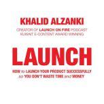 LAUNCH How to Launch Your Product Successfully, So You Don't Waste Time and Money, Khalid Alzanki