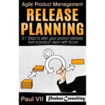 Agile Product Management: Release Planning: 21 Steps to Plan Your Product Releases from a Product Vision with Scrum, Paul VII
