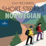 Short Stories in Norwegian for Beginners Read for pleasure at your level, expand your vocabulary and learn Norwegian the fun way!, Olly Richards