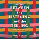 Between the Listening and the Telling How Stories Can Save Us, Mark Yaconelli