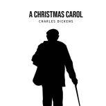A Christmas Carol: Being a Ghost Story of Christmas, Charles Dickens