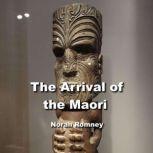 The Arrival of the Maori Legends of Gods, the Creation Myths and Spectacular Culture of Indigenous New Zealand