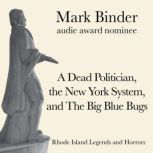 A Dead Politician, the New York System, and The Big Blue Bugs Rhode Island Legends and Horrors, Mark Binder