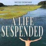 A Life Suspended A Mother and Son's Story of Autism, Extinction Bursts, and Living a Resilient Life, Nicole Donovan