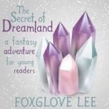 The Secret of Dreamland A Fantasy Adventure for Young Readers, Foxglove Lee