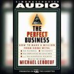 Perfect Business: How To Make A Million From Home With No Payroll No Debts No How To Make A Million From Home With No Payroll No Employee Headaches No Debt, Michael Leboeuf