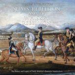 Shays' Rebellion and the Whiskey Rebellion: The History and Legacy of Early America's Domestic Insurrections, Charles River Editors