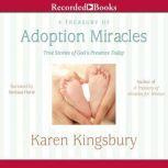 Treasury of Adoption Miracles True Stories of God's Presence Today, Karen Kingsbury