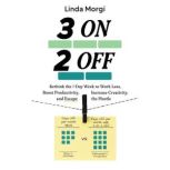 3 on 2 off Rethink the 7-Day Week to Work Less, Boost Productivity, Increase Creativity, and Escape the Hustle, Linda Morgi
