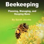 Beekeeping Planning, Managing, and Keeping Bees, Sarah Jacobs