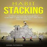 Habit Stacking Achieve Health,Wealth,Mental Toughness,and Productivity through Habit Changes, Daniel Patterson