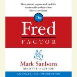 The Fred Factor How passion in your work and life can turn the ordinary into the extraordinary, Mark Sanborn