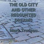 The Old City and Other Recounted Dreams (Audiobook), Mark Trudeau