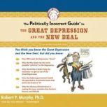 The Politically Incorrect Guide to the Great Depression and The New Deal, Robert P. Murphy, Ph.D.