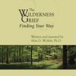 The Wilderness of Grief, Alan D. Wolfelt, Ph.D