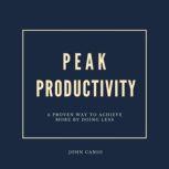 Peak Productivity Discover the way to getting things done in a timely manner, John Canio