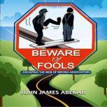 Beware of Fools Escaping The Web of Wrong Association, JOHN JAMES ABEKAH