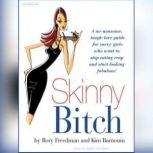 Skinny Bitch A No-Nonsense, Tough-Love Guide for Savvy Girls Who Want to Stop Eating Crap and Start Looking Fabulous!, Kim Barnouin